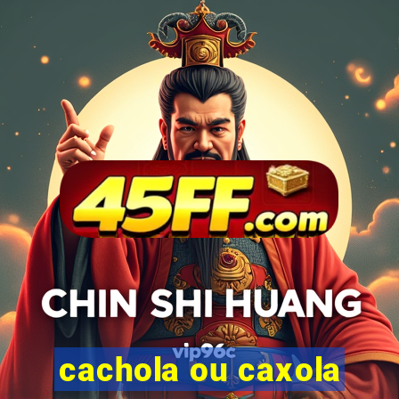 cachola ou caxola